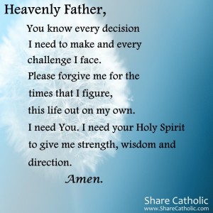 Heavenly Father I need you and your Holy Spirit to give me strength, wisdom and direction.