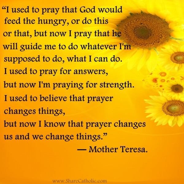 "I used to believe that prayer changes things, but now I 