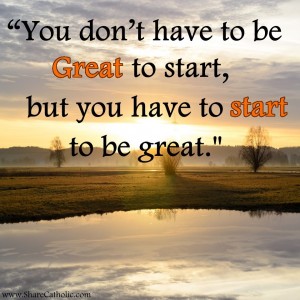 “You don’t have to be great to start, but you have to start to be great”
