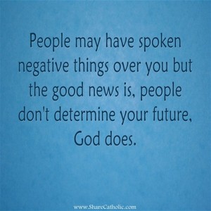 People may have spoken negative things over you but the good news is, people don’t determine your future, God does.