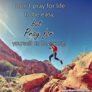 Don’t Pray for life to be easy, but Pray for yourself to be strong.
