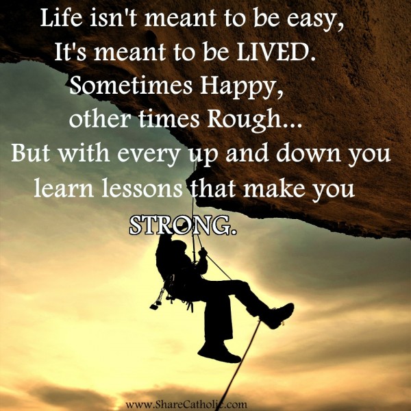 Life isn't meant to be easy, It's meant to be LIVED. Sometimes happy ...