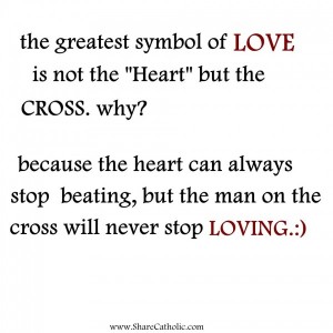 The greatest symbol of Love is not the “Heart” but the CROSS.