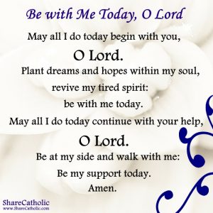 Lord, Please be at my side today and walk with me