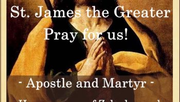 St. James the Greater (Feast Day – July 25)