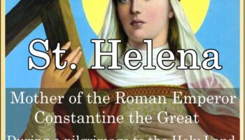 St. Helena (Feast day – Aug 18)